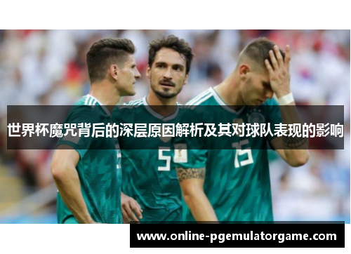 世界杯魔咒背后的深层原因解析及其对球队表现的影响