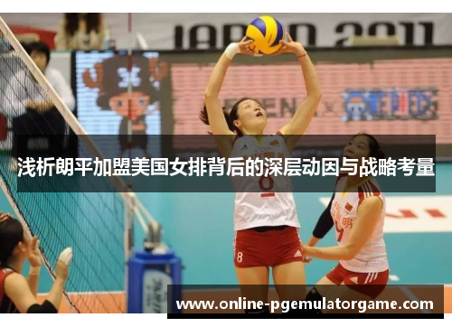 浅析朗平加盟美国女排背后的深层动因与战略考量 浅析朗平加盟美国女排背后的深层动因与战略考量