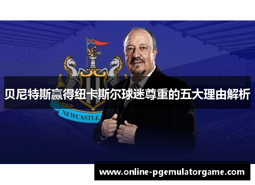 贝尼特斯赢得纽卡斯尔球迷尊重的五大理由解析