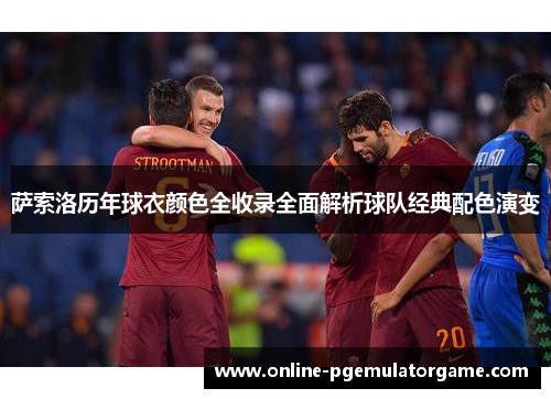 萨索洛历年球衣颜色全收录全面解析球队经典配色演变