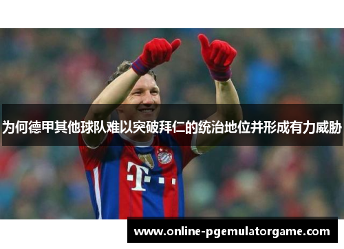 为何德甲其他球队难以突破拜仁的统治地位并形成有力威胁